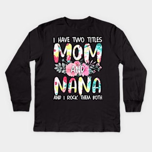 I Have Two Titles Mom And Nana Women Floral Grandma Mother's Kids Long Sleeve T-Shirt